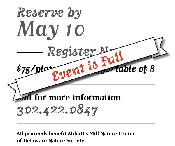 EVENT IS FULL - Reserve by May 10. Register Now. $75/plate, $550/table of 8. Call for more information 302.422.0847. All proceeds benefit Abbott’s Mill Nature Center of Delaware Nature Society.